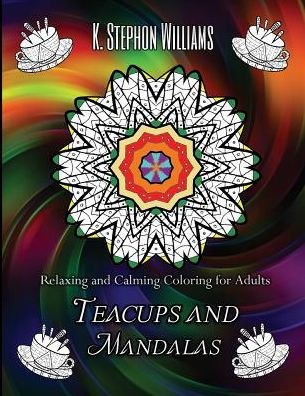 Teacups And Mandalas: Relaxing And Calming Coloring For Adults
