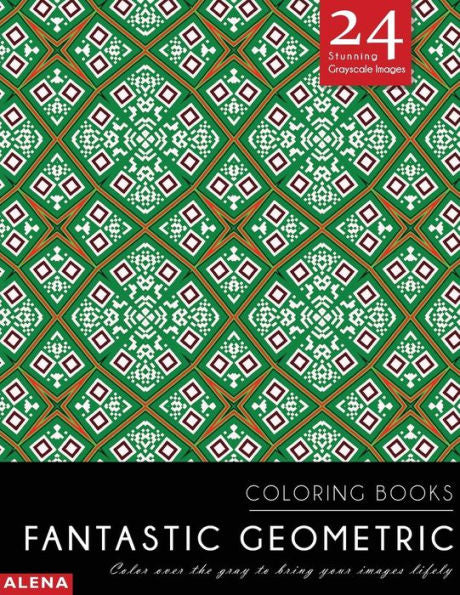Fantastic Geometric Coloring Books: Stress Relief Coloring Books For Adults With 24 Stunning Geometric Grayscale Images (Geometric Coloring Books Coloring Books For Adults Relaxation)