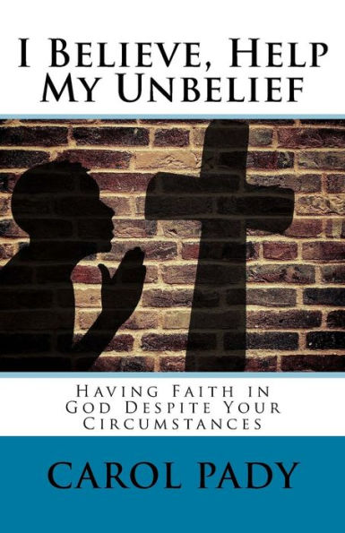 I Believe, Help My Unbelief: Having Faith In God Despite Your Circumstances - 9781542746014