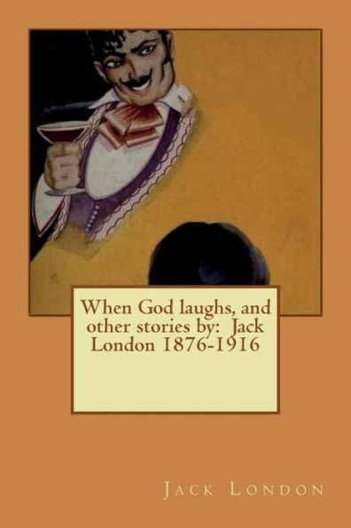 When God Laughs, And Other Stories By: Jack London 1876-1916