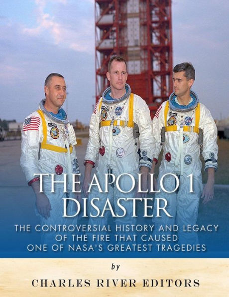 The Apollo 1 Disaster: The Controversial History And Legacy Of The Fire That Caused One Of Nasa?S Greatest Tragedies