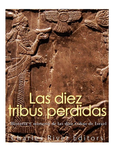 Las Diez Tribus Perdidas: Historia Y Misterio De Las Diez Tribus De Israel (Spanish Edition)