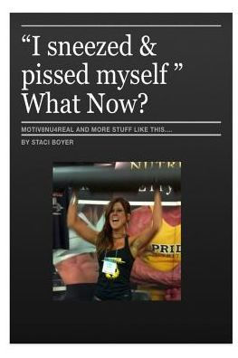 I Sneezed And Pi$$Ed Myself - What Now?: Self-Help Inspirational Book