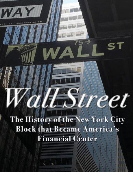 Wall Street: The History Of The New York City Block That Became America?S Financial Center - 9781542766487