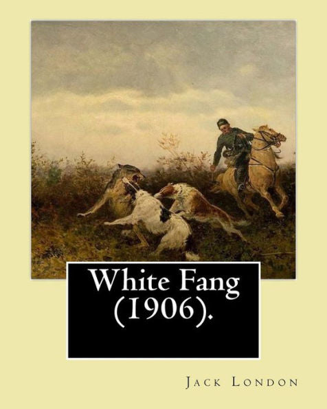 White Fang (1906). By: Jack London: Novel