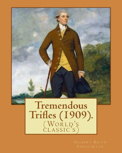 Tremendous Trifles (1909). By: Gilbert Keith Chesterton: (World's Classic's)