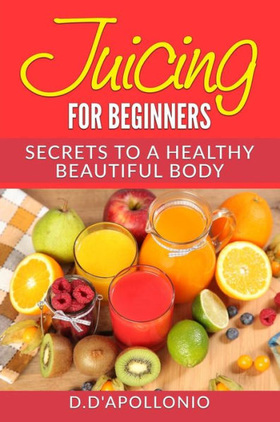 Juicing: Juicing For Beginners Secrets To The Health Benefits Of Juicing 30 Uniq (Natural, Health, Healthy Living, Vitamins, Nutrients, Alkaline, Cleansing, Gluten Free, Holistic)