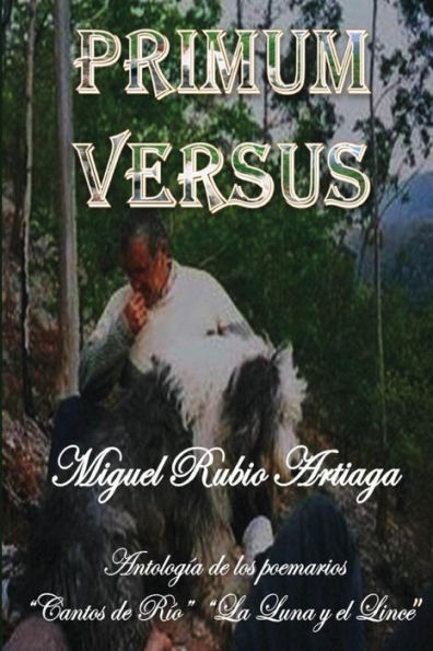 Primum Versus: Antologia De Los Libros "Cantos De Rio" Y "La Luna Y El Lince" (Spanish Edition)