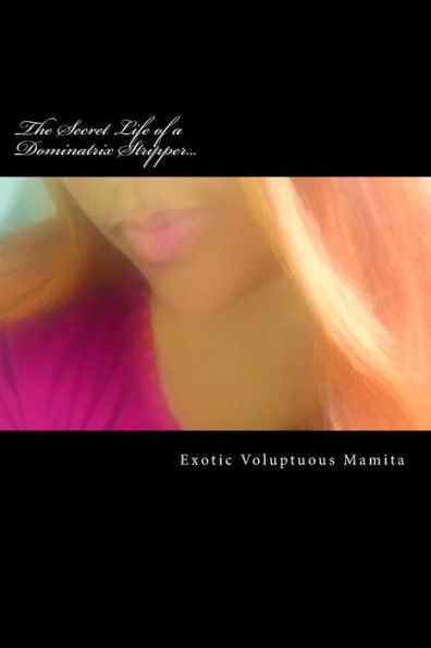 The Secret Life Of A Dominatrix Stripper...: A Life Isn't Always What It Seems, When You'Re Inwardly ... Still Living...In Darkness. Inward Extreme ... Life Awaits You Known As #Real-True-Love..."