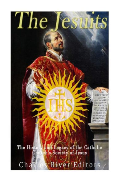 The Jesuits: The History And Legacy Of The Catholic Church?S Society Of Jesus