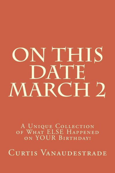 On This Date March 2: A Unique Collection Of What Else Happened On Your Birthday!