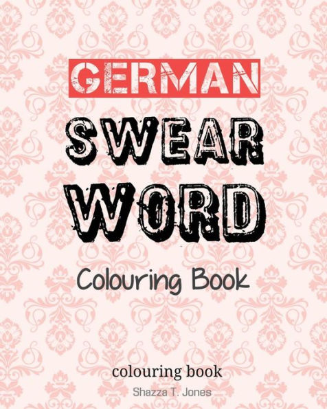 German Swear Word Colouring Book: Fluch- Und Schimpfmalbuch Fur Erwachsene (German Edition)