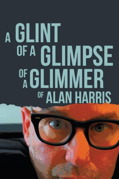 A Glint Of A Glimpse Of A Glimmer Of Alan Harris