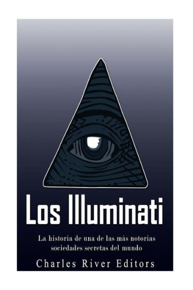 Los Illuminati: La Historia De Una De Las M?s Notorias Sociedades Secretas Del Mundo (Spanish Edition) - 9781542869157