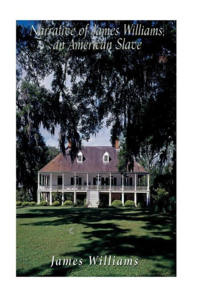 Narrative Of James Williams, An American Slave: Who Was For Several Years A Driver On A Cotton Plantation In Alabama