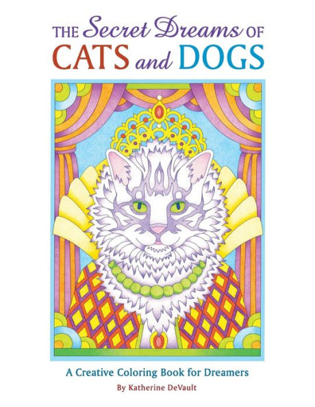 The Secret Dreams Of Cats And Dogs: A Creative Coloring Book For Dreamers