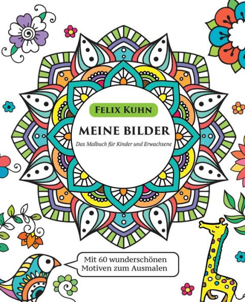 Malbuch Fur Kinder Und Erwachsene: Meine Bilder - Ruhe Finden, KreativitAt Fordern Und Gefuhle Besser Ausdrucken - Mit 60 Wunderschonen Motiven Zum Ausmalen (German Edition)