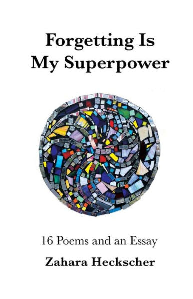 Forgetting Is My Superpower: 16 Poems And An Essay