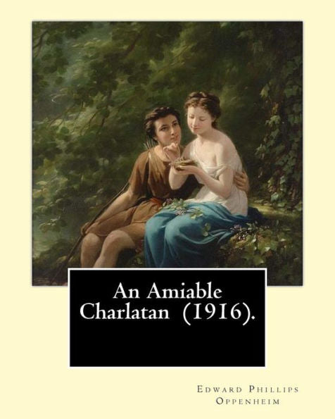 An Amiable Charlatan (1916). By: Edward Phillips Oppenheim: Stories—About An "Amiable Charlatan," Father-Daughter Pair—With A Twist In The Tail, And Some Romance.