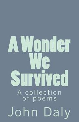A Wonder We Survived: A Collection Of Poems