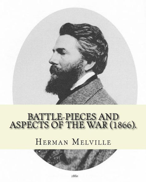 Battle-Pieces And Aspects Of The War (1866). By: Herman Melville: Battle-Pieces And Aspects Of The War (1866) Is The First Book Of Poetry Published By American Author Herman Melville.