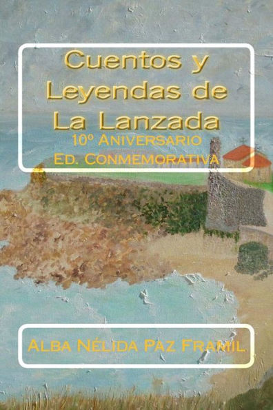 Cuentos Y Leyendas De La Lanzada: 10º Aniversario Ed. Conmemorativa (Spanish Edition)