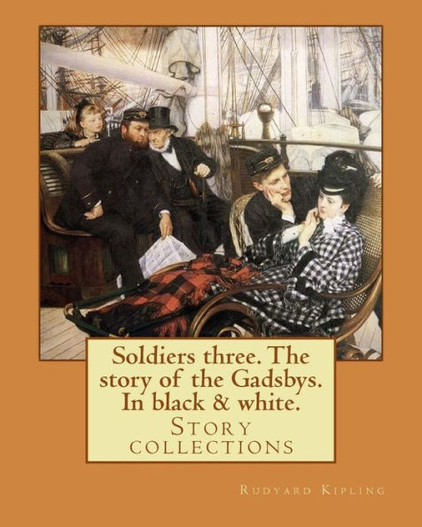 Soldiers Three. The Story Of The Gadsbys. In Black & White. By: Rudyard Kipling: Story Collections