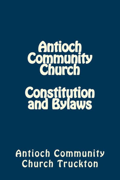 Antioch Community Church Constitution And Bylaws (Church Resources)