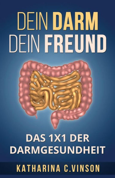 Dein Darm Dein Freund: Das 1X1 Der Darmgesundheit (German Edition)