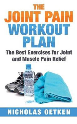The Joint Pain Workout Plan: The Best Exercises For Joint And Muscle Pain Relief