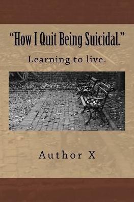 How I Quit Being Suicidal: Learn To Live.