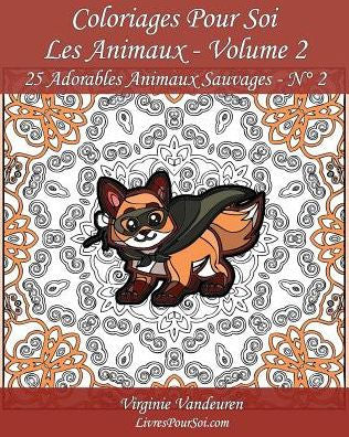 Coloriages Pour Soi - Les Animaux - Volume 2: 25 Adorables Animaux Sauvages ? S?rie 2 (French Edition)