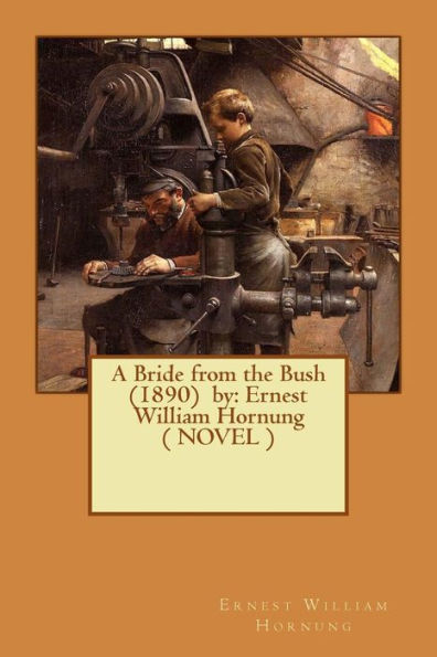 A Bride From The Bush (1890) By: Ernest William Hornung ( Novel )