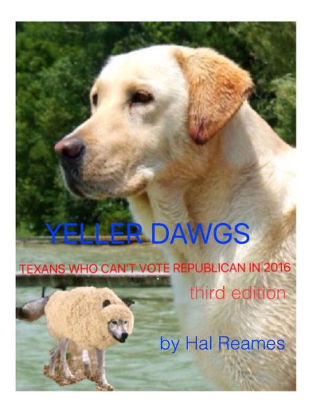 Yeller Dawgs--Texans Who Can't Vote Republican In 2016: Third Edition