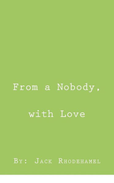 From A Nobody, With Love (The Collected Writings Of Jack Rhodehamel)