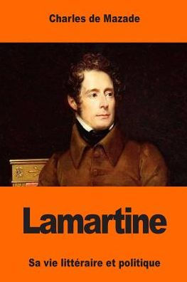 Lamartine: Sa Vie Littéraire Et Politique (French Edition)