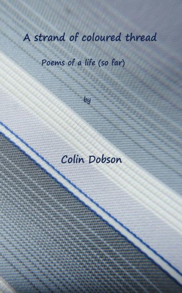 A Strand Of Coloured Thread: Poems Of Life (So Far)