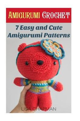 Amigurumi Crochet: 7 Easy And Cute Amigurumi Patterns: (Needlework) (Crochet Patterns)