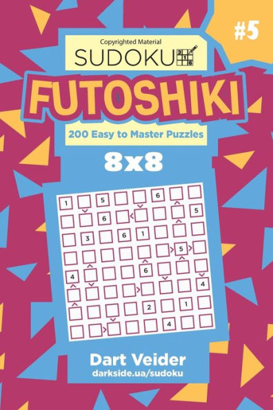 Sudoku Futoshiki - 200 Easy To Master Puzzles 8X8 (Volume 5)