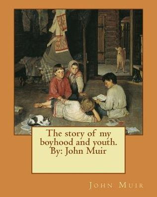 The Story Of My Boyhood And Youth. By: John Muir