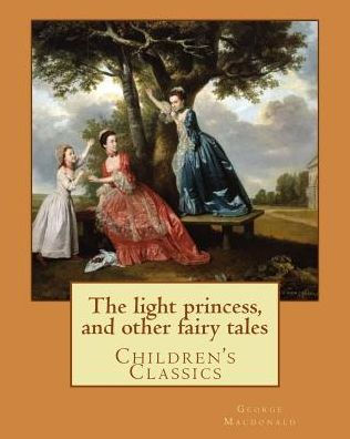 The Light Princess, And Other Fairy Tales. By: George Macdonald, Illustrated By: Maud Humphrey: Children's Classics