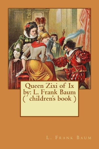 Queen Zixi Of Ix By: L. Frank Baum ( Children's Book )