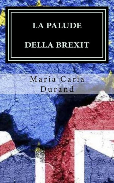 La Palude Della Brexit: Brexit: Perch?? In Un Mondo Gi? Cos? Travagliato? (Italian Edition)