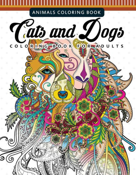 Cats And Dogs Coloring Books For Adutls: Pattern And Doodle Design For Relaxation And Mindfulness (Adults Coloring Books)
