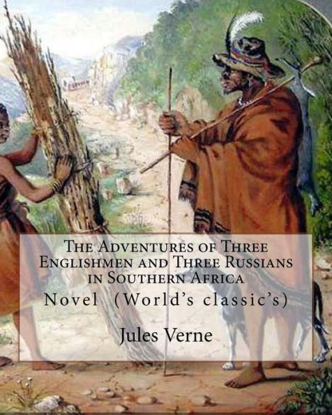 The Adventures Of Three Englishmen And Three Russians In Southern Africa.By: Jules Verne, Translated By Ellen E. Frewer (1848–1940): Novel (World's Classic's)