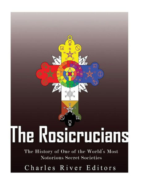 The Rosicrucians: The History Of One Of The World's Most Notorious Secret Societies - 9781543131543