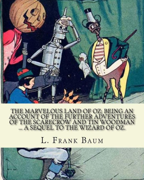 The Marvelous Land Of Oz; Being An Account Of The Further Adventures Of The Scarecrow And Tin Woodman ... A Sequel To The Wizard Of Oz. By; L. Frank ... John R. Neill: Children's Novel ( Fantasy )