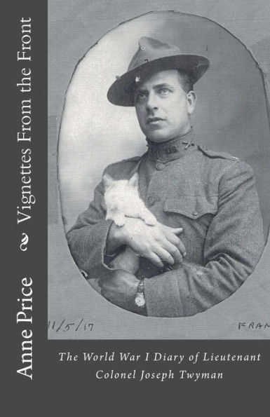 Vignettes From The Front: The World War I Diary Of Lieutenant Colonel Joseph Twyman