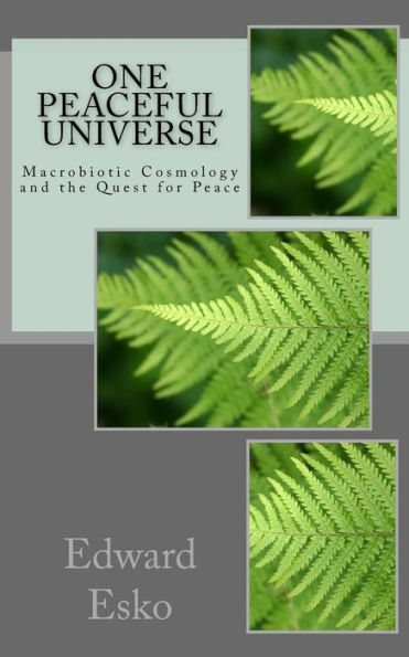 One Peaceful Universe: Macrobiotic Cosmology And The Quest For Peace