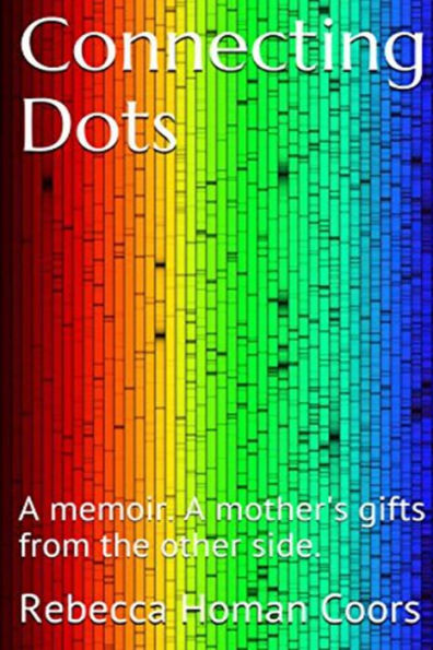 Connecting Dots: A Mother?S Gifts From The Other Side